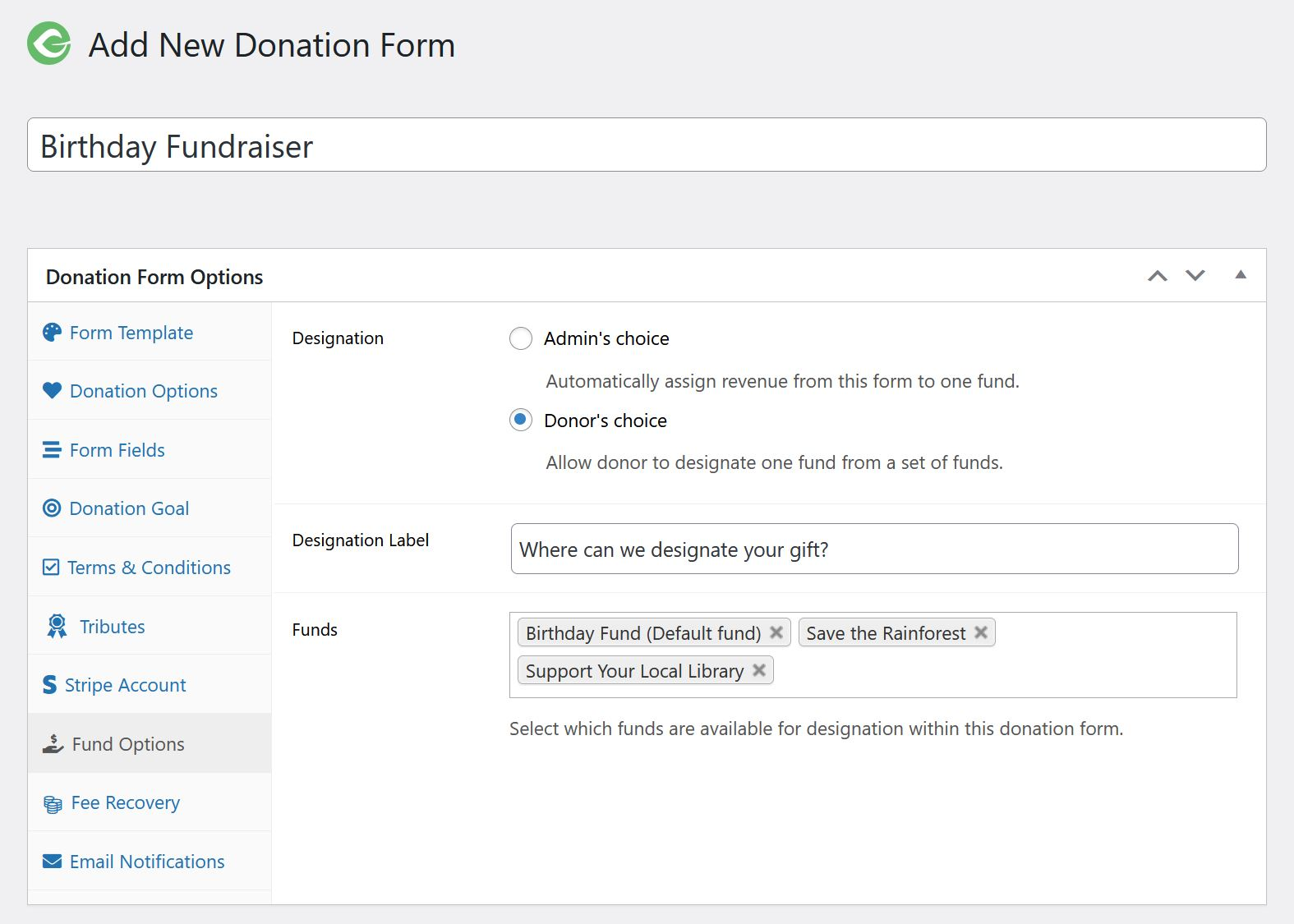 You will need a birthday fundraiser donation form for your birthday campaign. Create a new one and enable funds and designations if you want to add levels of choices.