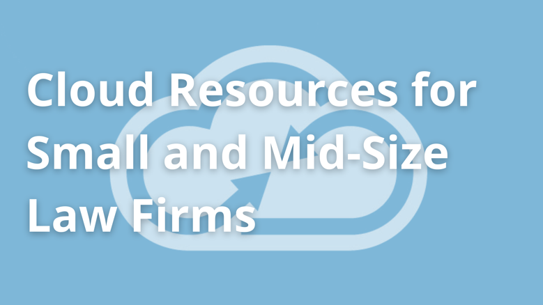 Cloud Resources for Small and Mid-Size Law Firms