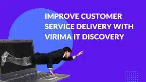 Improve customer service delivery with Virima IT discovery